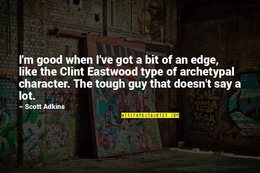 Eastwood Quotes By Scott Adkins: I'm good when I've got a bit of