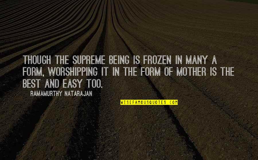 Easy A Best Quotes By Ramamurthy Natarajan: Though the Supreme Being is frozen in many