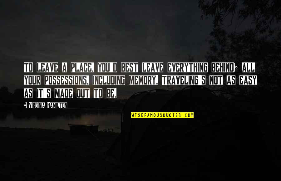 Easy A Best Quotes By Virginia Hamilton: To leave a place, you'd best leave everything