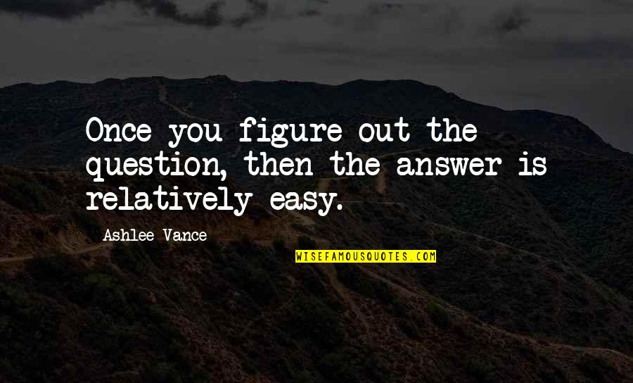 Easy Answer Quotes By Ashlee Vance: Once you figure out the question, then the