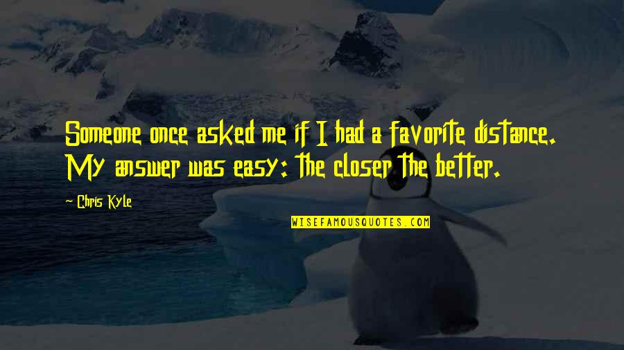Easy Answer Quotes By Chris Kyle: Someone once asked me if I had a Easy Answer Quotes By Chris Kyle: Someone once asked me if I had a