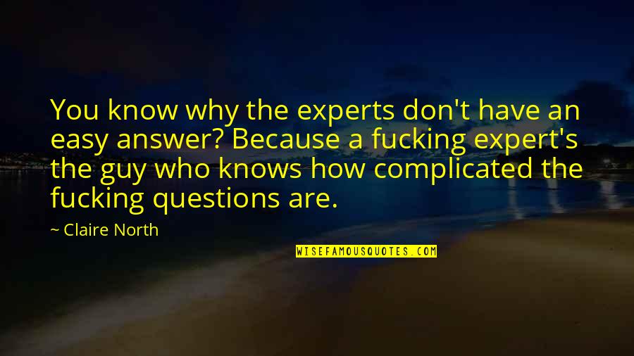 Easy Answer Quotes By Claire North: You know why the experts don't have an