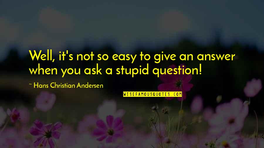 Easy Answer Quotes By Hans Christian Andersen: Well, it's not so easy to give an