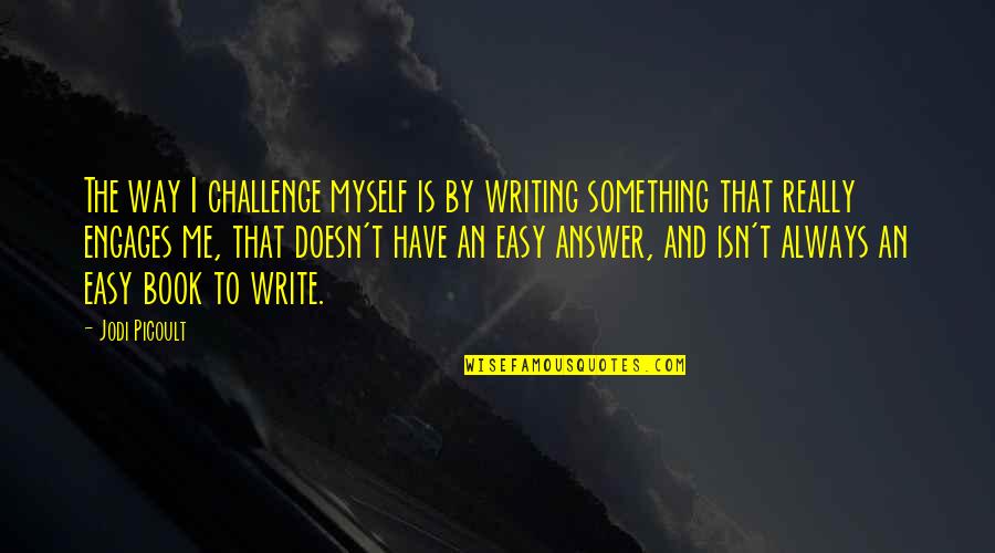 Easy Answer Quotes By Jodi Picoult: The way I challenge myself is by writing