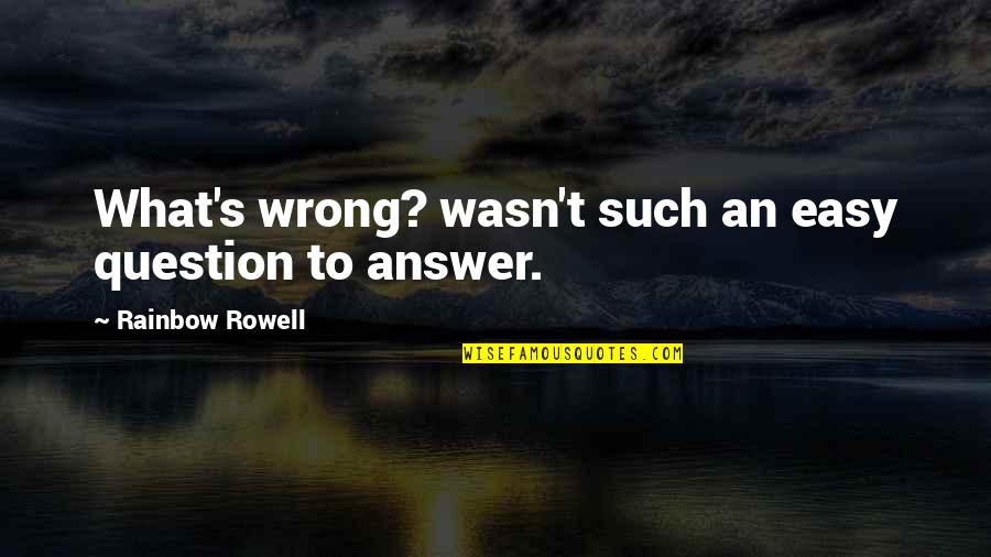 Easy Answer Quotes By Rainbow Rowell: What's wrong? wasn't such an easy question to