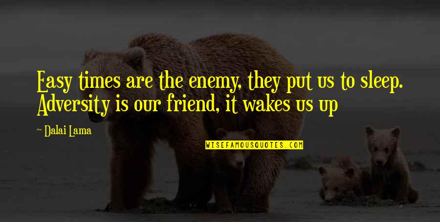 Easy Best Friend Quotes By Dalai Lama: Easy times are the enemy, they put us