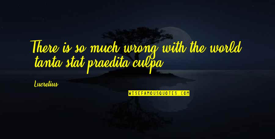 Easy Best Friend Quotes By Lucretius: There is so much wrong with the world.