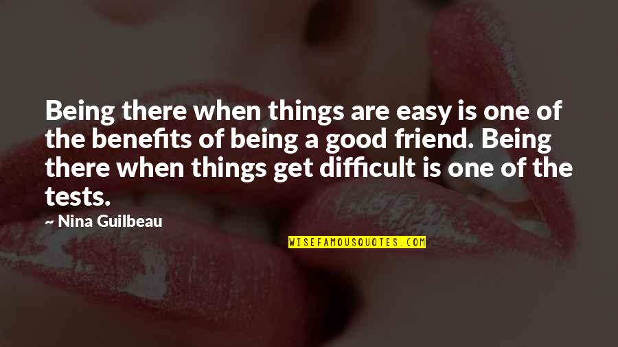 Easy Best Friend Quotes By Nina Guilbeau: Being there when things are easy is one