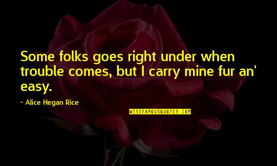 Easy Comes Easy Goes Quotes By Alice Hegan Rice: Some folks goes right under when trouble comes,