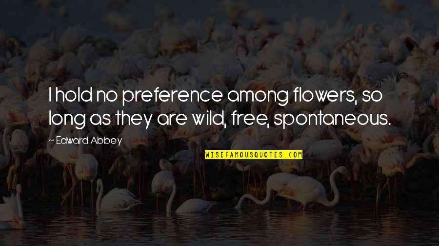 Easy Cruiser Quotes By Edward Abbey: I hold no preference among flowers, so long