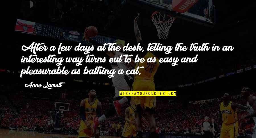Easy Days Quotes By Anne Lamott: After a few days at the desk, telling Easy Days Quotes By Anne Lamott: After a few days at the desk, telling
