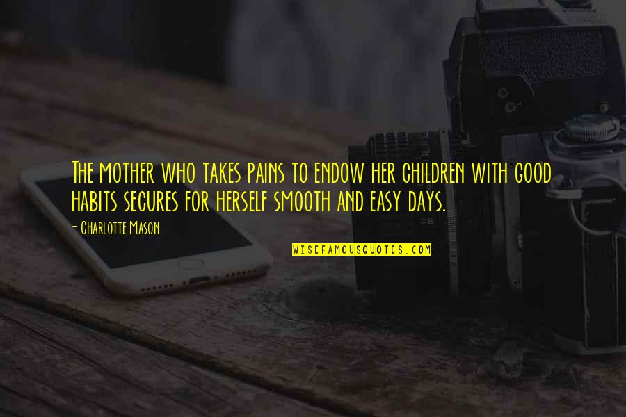 Easy Days Quotes By Charlotte Mason: The mother who takes pains to endow her Easy Days Quotes By Charlotte Mason: The mother who takes pains to endow her