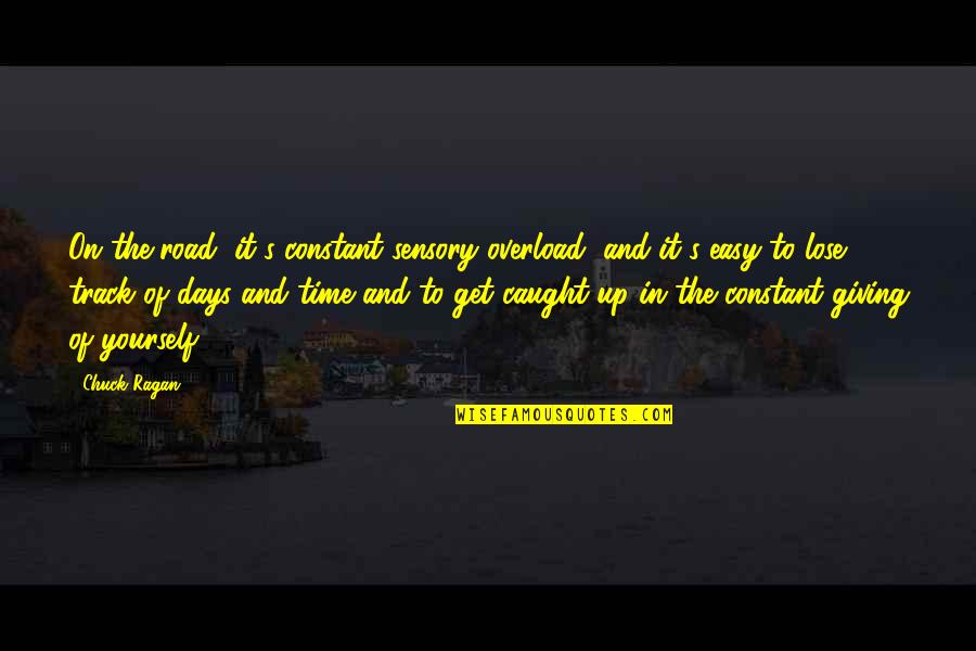 Easy Days Quotes By Chuck Ragan: On the road, it's constant sensory overload, and Easy Days Quotes By Chuck Ragan: On the road, it's constant sensory overload, and