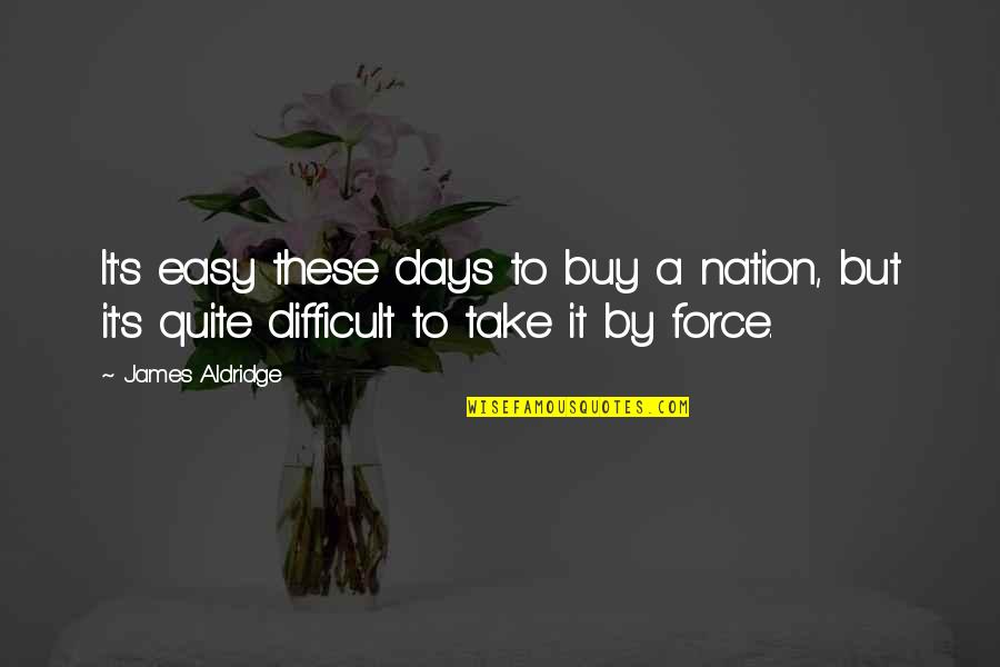 Easy Days Quotes By James Aldridge: It's easy these days to buy a nation, Easy Days Quotes By James Aldridge: It's easy these days to buy a nation,