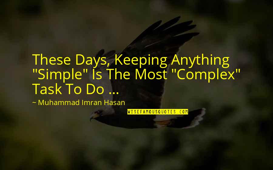Easy Days Quotes By Muhammad Imran Hasan: These Days, Keeping Anything "Simple" Is The Most Easy Days Quotes By Muhammad Imran Hasan: These Days, Keeping Anything "Simple" Is The Most