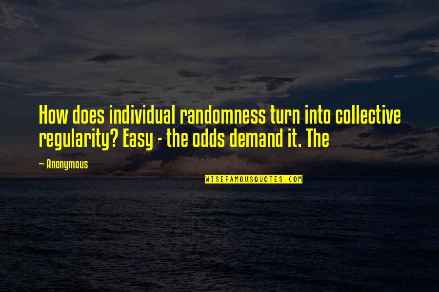 Easy Does It Quotes By Anonymous: How does individual randomness turn into collective regularity?