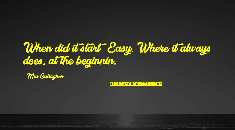 Easy Does It Quotes By Mia Gallagher: When did it start? Easy. Where it always