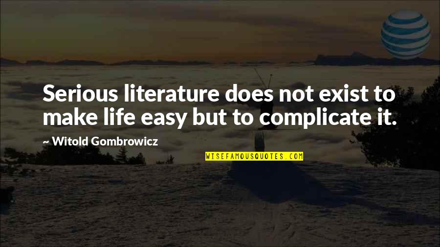 Easy Does It Quotes By Witold Gombrowicz: Serious literature does not exist to make life