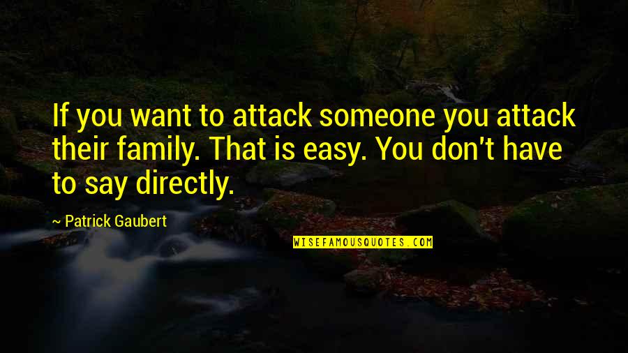 Easy Family Quotes By Patrick Gaubert: If you want to attack someone you attack