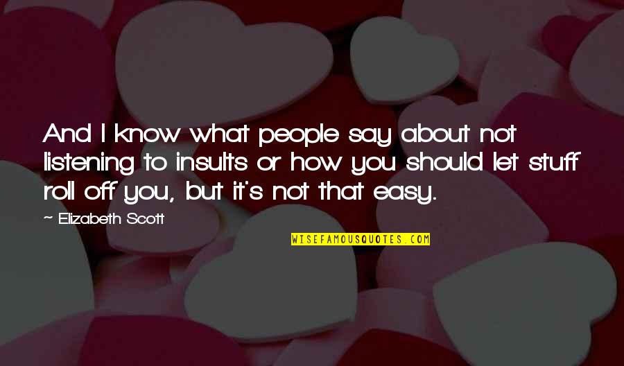 Easy For You To Say Quotes By Elizabeth Scott: And I know what people say about not