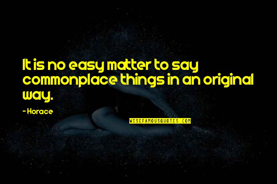 Easy For You To Say Quotes By Horace: It is no easy matter to say commonplace