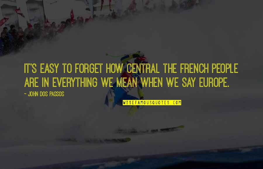 Easy For You To Say Quotes By John Dos Passos: It's easy to forget how central the French