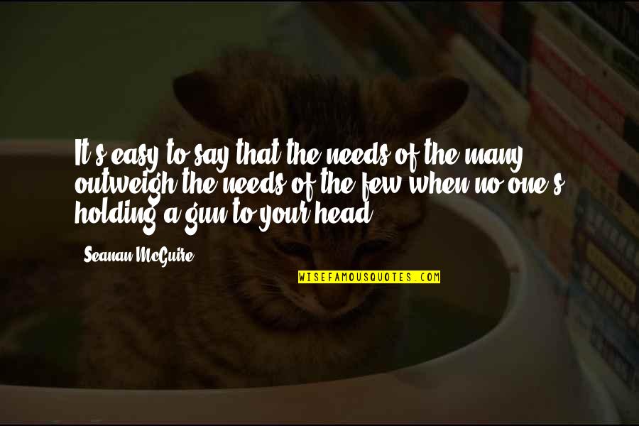 Easy For You To Say Quotes By Seanan McGuire: It's easy to say that the needs of