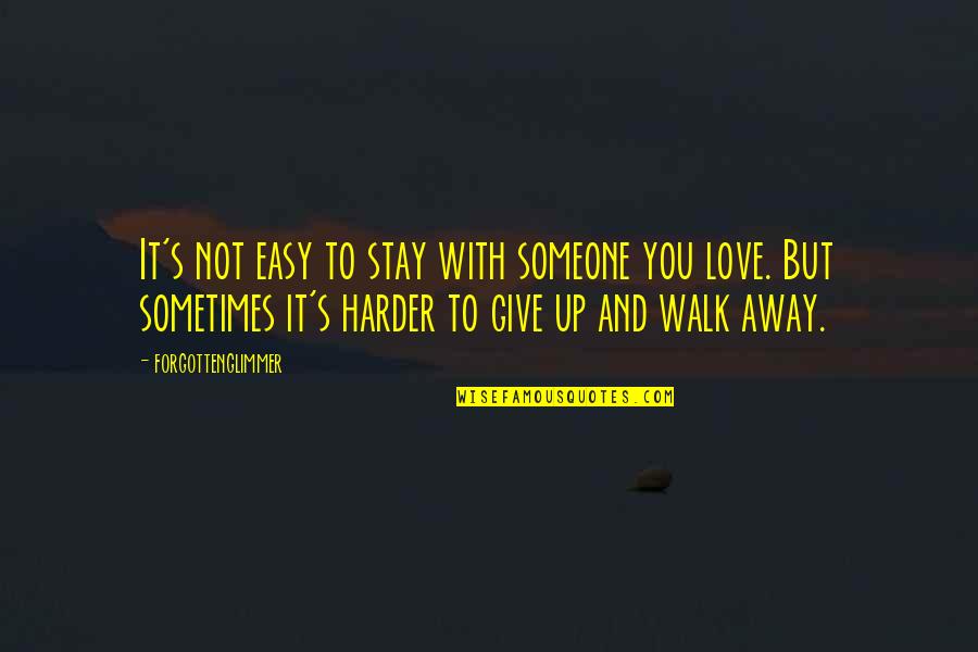 Easy For You To Walk Away Quotes By Forgottenglimmer: It's not easy to stay with someone you