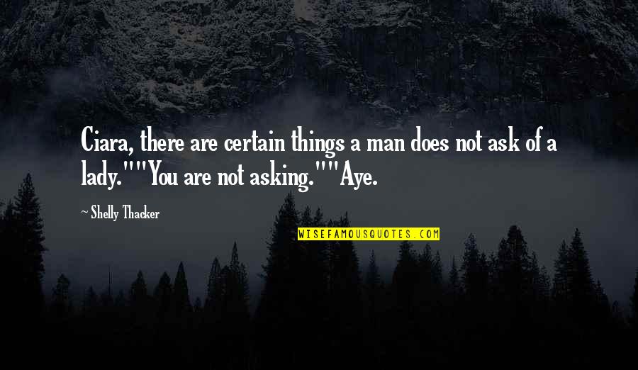 Easy For You To Walk Away Quotes By Shelly Thacker: Ciara, there are certain things a man does