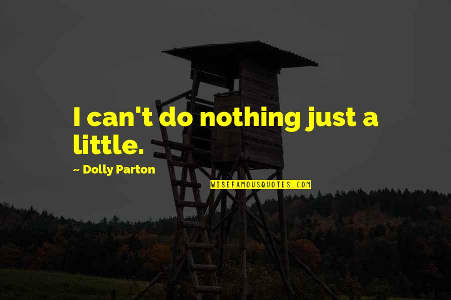 Easy Girl Quotes By Dolly Parton: I can't do nothing just a little.