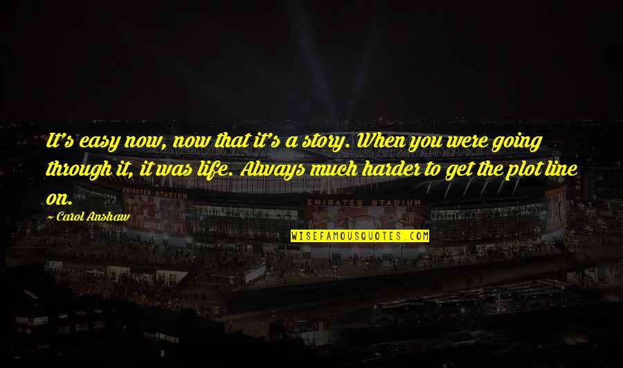 Easy Going In Life Quotes By Carol Anshaw: It's easy now, now that it's a story. Easy Going In Life Quotes By Carol Anshaw: It's easy now, now that it's a story.