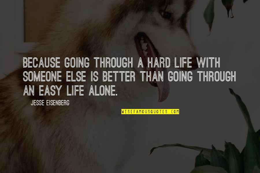Easy Going In Life Quotes By Jesse Eisenberg: Because going through a hard life with someone Easy Going In Life Quotes By Jesse Eisenberg: Because going through a hard life with someone