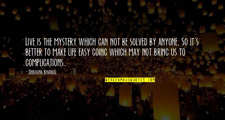 Easy Going Life Quotes By Debolina Bhawal: Live is the mystery which can not be