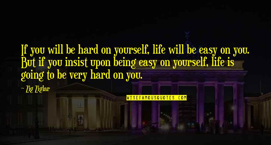 Easy Going Life Quotes By Zig Ziglar: If you will be hard on yourself, life