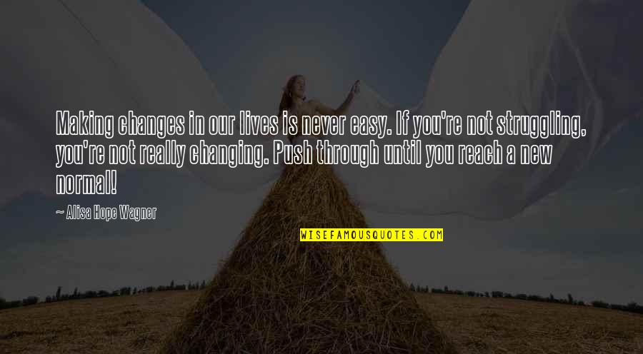 Easy Hope Quotes By Alisa Hope Wagner: Making changes in our lives is never easy. Easy Hope Quotes By Alisa Hope Wagner: Making changes in our lives is never easy.