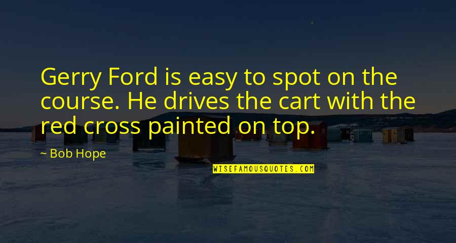 Easy Hope Quotes By Bob Hope: Gerry Ford is easy to spot on the Easy Hope Quotes By Bob Hope: Gerry Ford is easy to spot on the