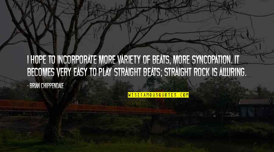 Easy Hope Quotes By Brian Chippendale: I hope to incorporate more variety of beats, Easy Hope Quotes By Brian Chippendale: I hope to incorporate more variety of beats,