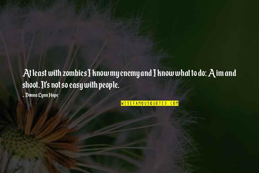 Easy Hope Quotes By Donna Lynn Hope: At least with zombies I know my enemy Easy Hope Quotes By Donna Lynn Hope: At least with zombies I know my enemy