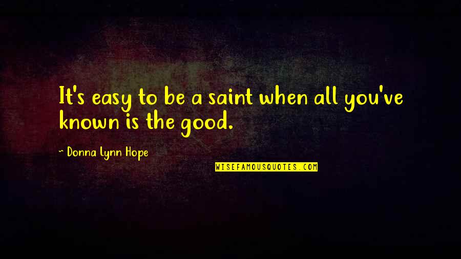 Easy Hope Quotes By Donna Lynn Hope: It's easy to be a saint when all Easy Hope Quotes By Donna Lynn Hope: It's easy to be a saint when all