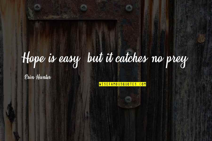 Easy Hope Quotes By Erin Hunter: Hope is easy, but it catches no prey. Easy Hope Quotes By Erin Hunter: Hope is easy, but it catches no prey.