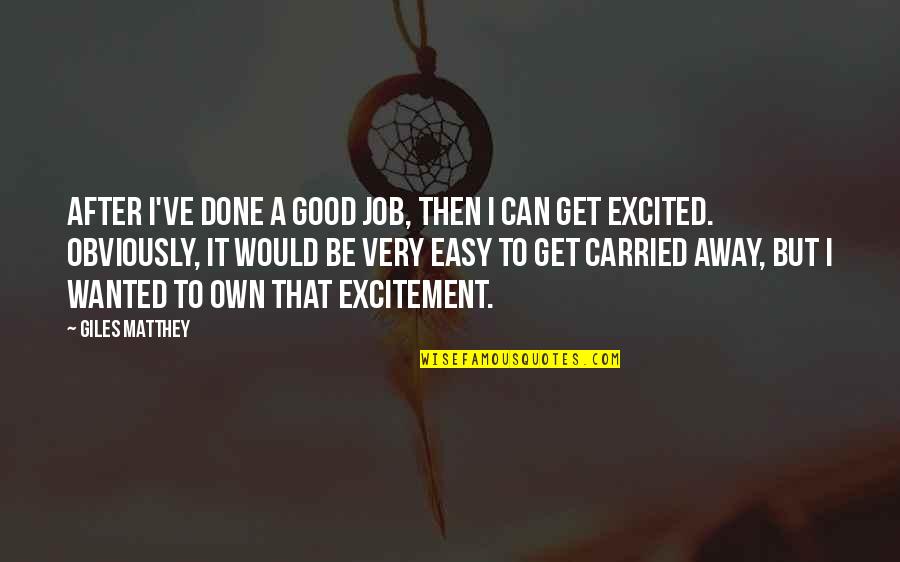 Easy Job Quotes By Giles Matthey: After I've done a good job, then I Easy Job Quotes By Giles Matthey: After I've done a good job, then I
