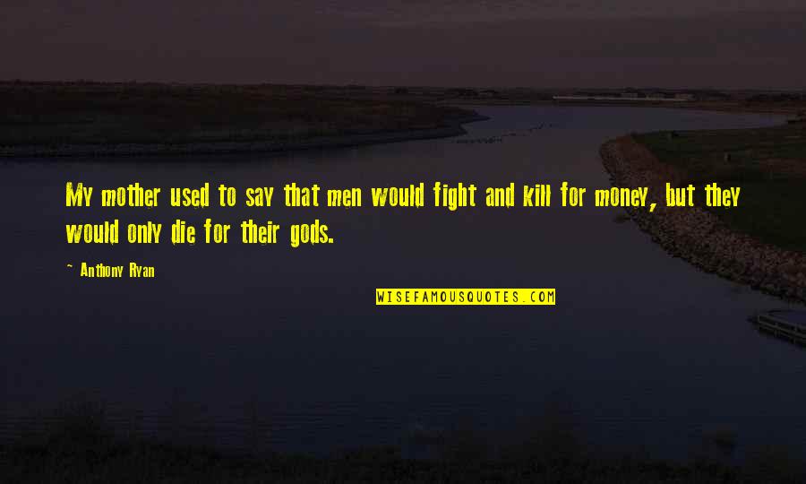 Easy Kannada Quotes By Anthony Ryan: My mother used to say that men would