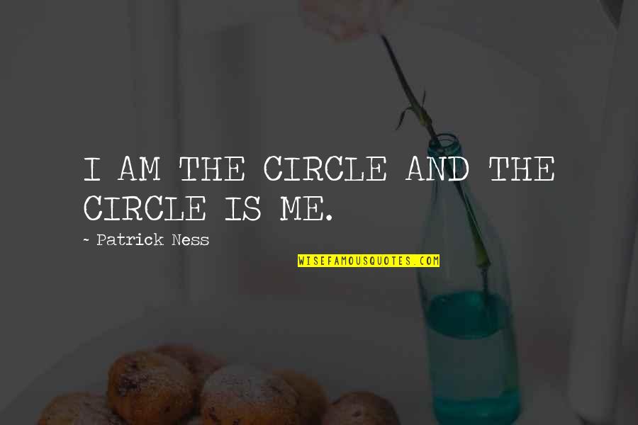 Easy Kannada Quotes By Patrick Ness: I AM THE CIRCLE AND THE CIRCLE IS Easy Kannada Quotes By Patrick Ness: I AM THE CIRCLE AND THE CIRCLE IS