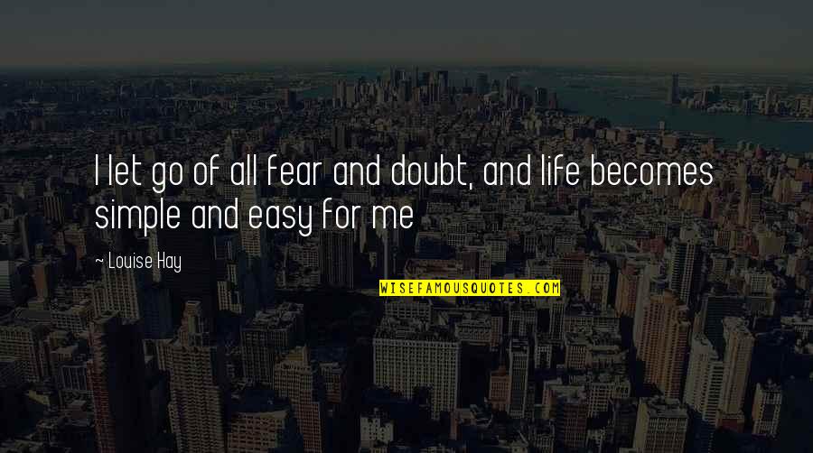 Easy Letting Go Quotes By Louise Hay: I let go of all fear and doubt,