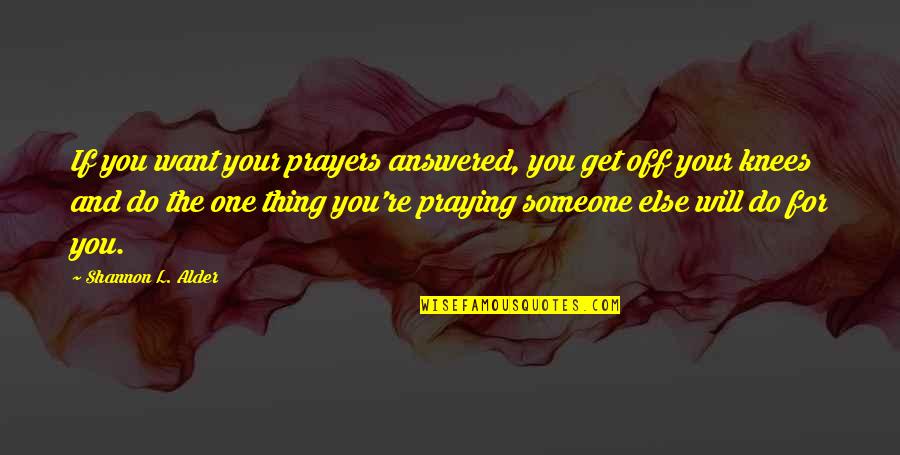 Easy Letting Go Quotes By Shannon L. Alder: If you want your prayers answered, you get