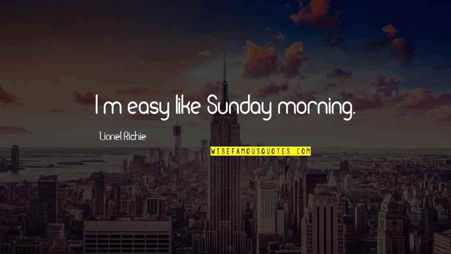 Easy Like Sunday Morning Quotes By Lionel Richie: I'm easy like Sunday morning.