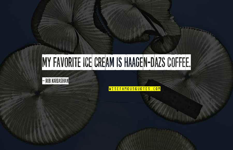 Easy Like Sunday Morning Quotes By Rob Kardashian: My favorite ice cream is Haagen-Dazs coffee.