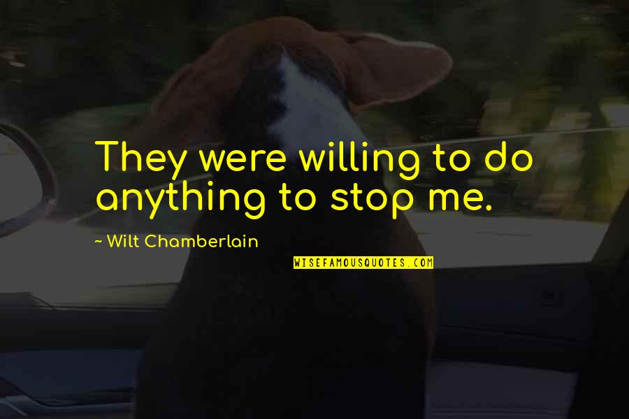 Easy Listening Music Quotes By Wilt Chamberlain: They were willing to do anything to stop Easy Listening Music Quotes By Wilt Chamberlain: They were willing to do anything to stop