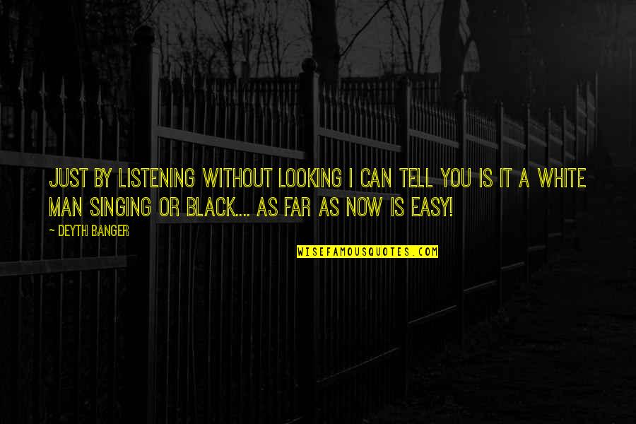 Easy Listening Quotes By Deyth Banger: Just by listening without looking I can tell