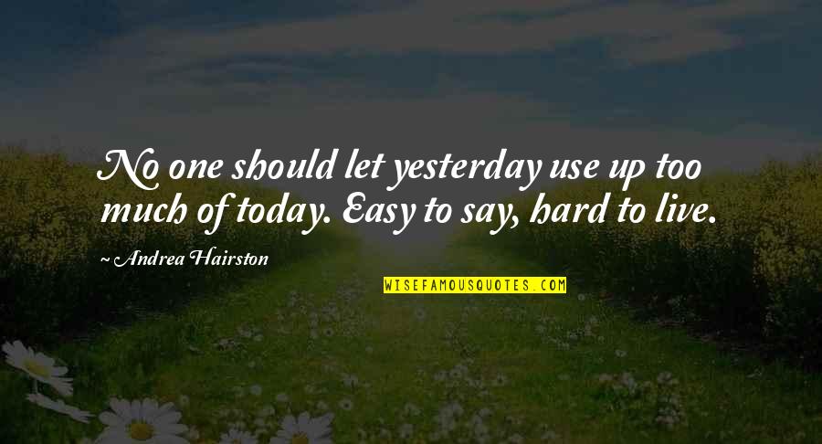 Easy Living Quotes By Andrea Hairston: No one should let yesterday use up too